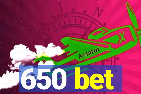 650 bet